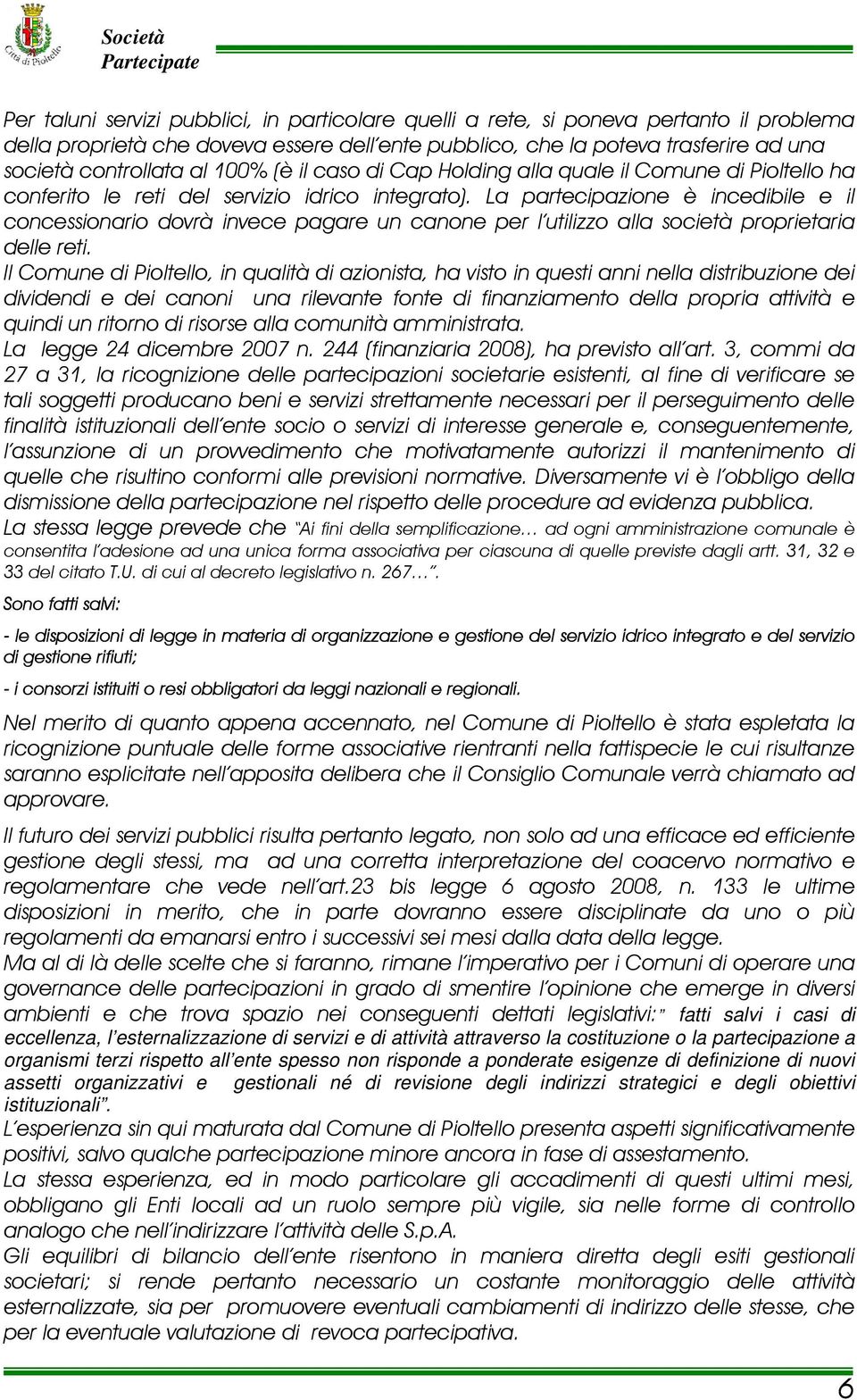 La partecipazione è incedibile e il concessionario dovrà invece pagare un canone per l utilizzo alla società proprietaria delle reti.