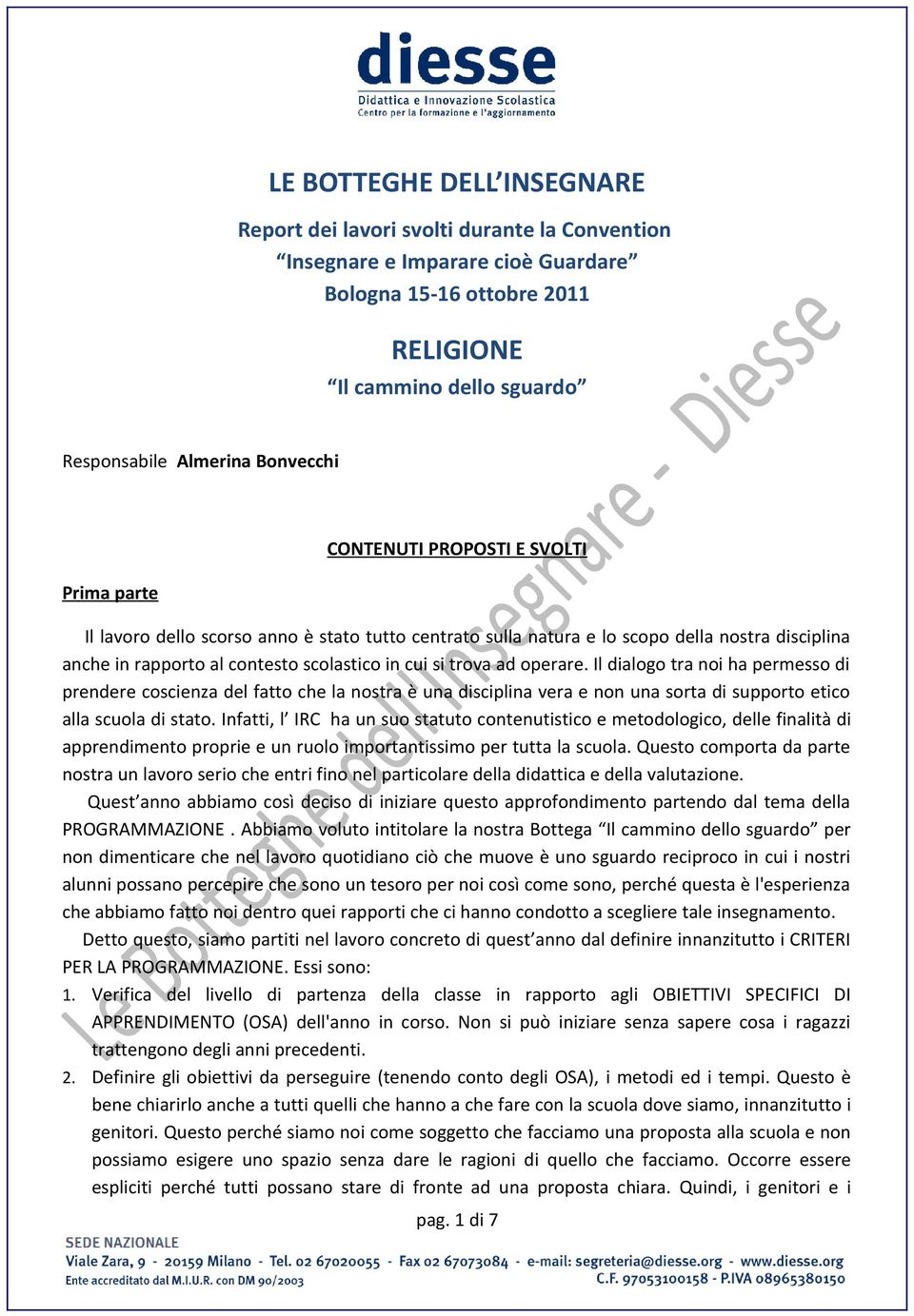 trova ad operare. Il dialogo tra noi ha permesso di prendere coscienza del fatto che la nostra è una disciplina vera e non una sorta di supporto etico alla scuola di stato.