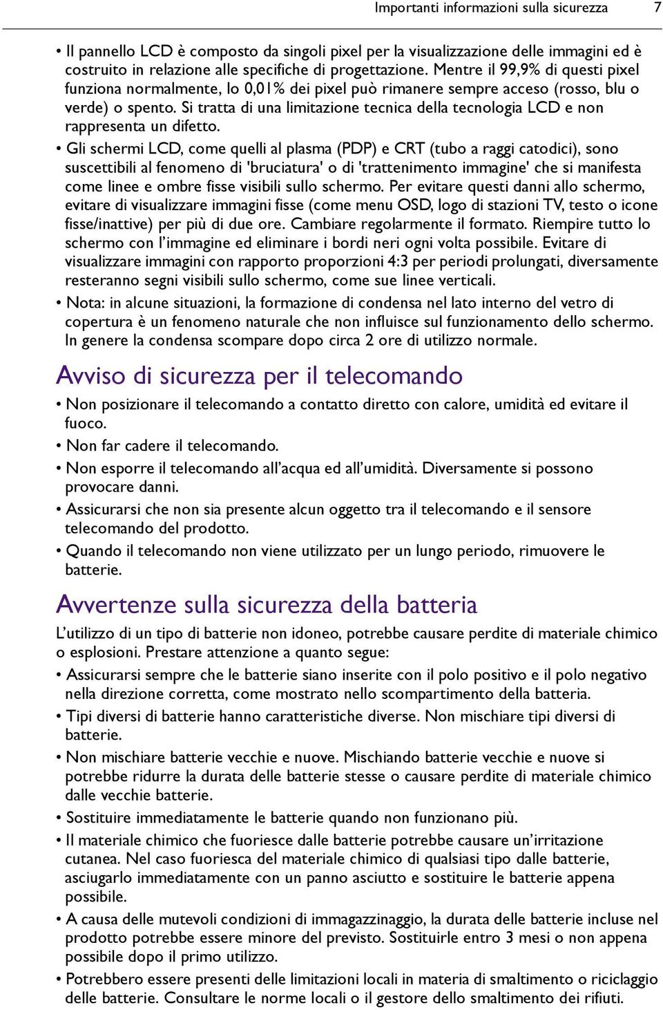 Si tratta di una limitazione tecnica della tecnologia LCD e non rappresenta un difetto.