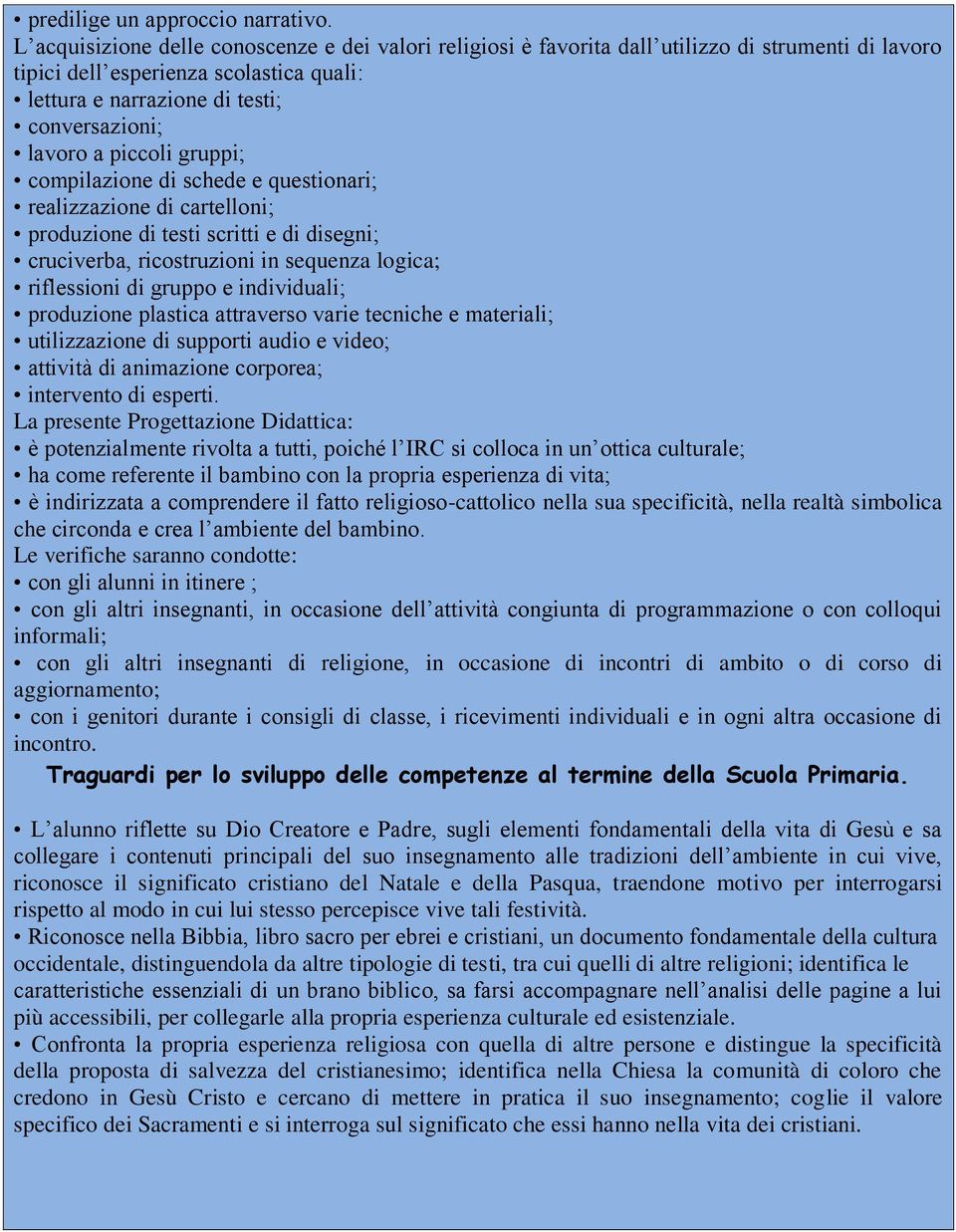 piccoli gruppi; compilazione di schede e questionari; realizzazione di cartelloni; produzione di testi scritti e di disegni; cruciverba, ricostruzioni in sequenza logica; riflessioni di gruppo e