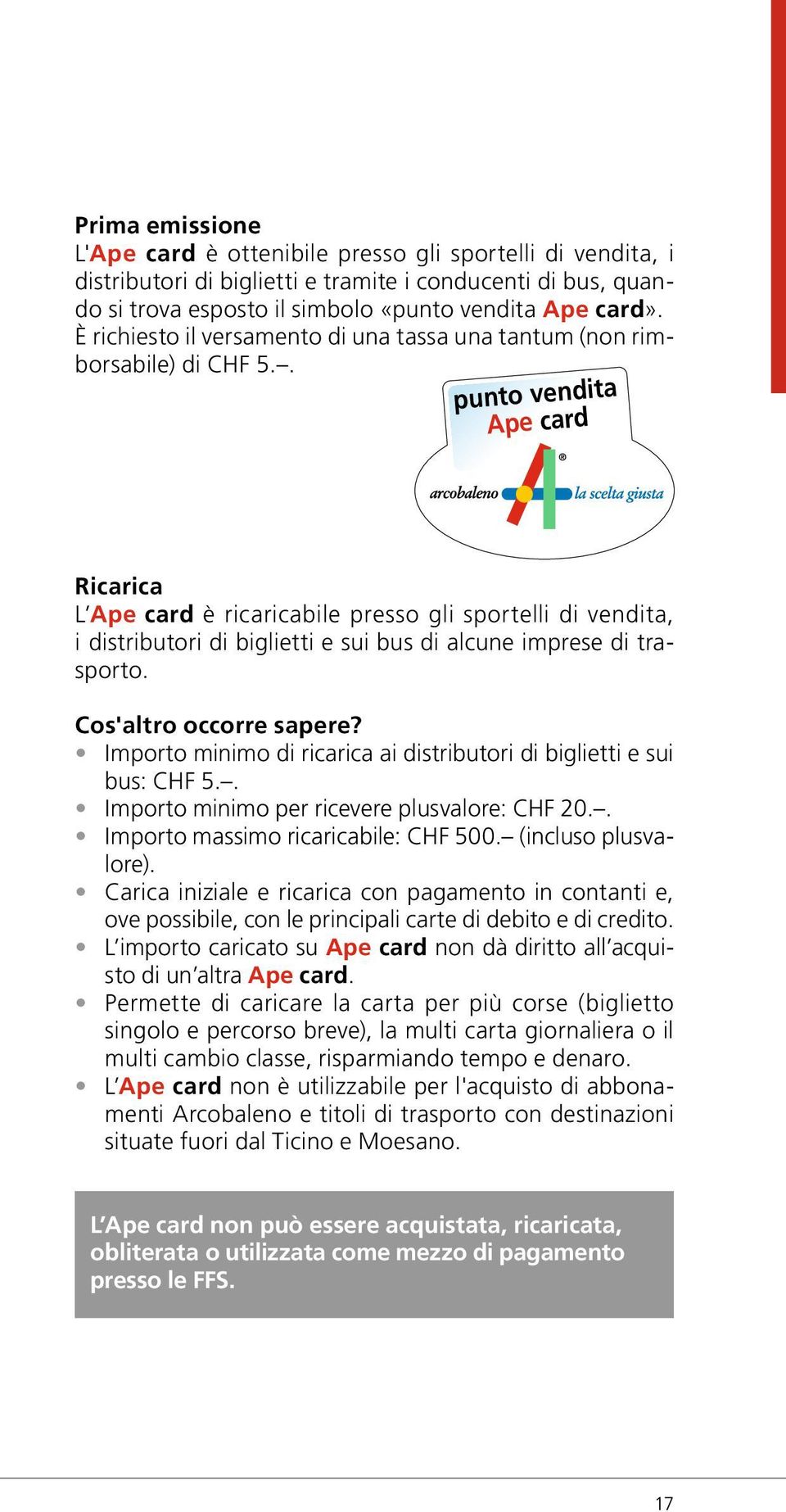 . punto vendita Ape card Ricarica L Ape card è ricaricabile presso gli sportelli di vendita, i distributori di biglietti e sui bus di alcune imprese di trasporto. Cos'altro occorre sapere?