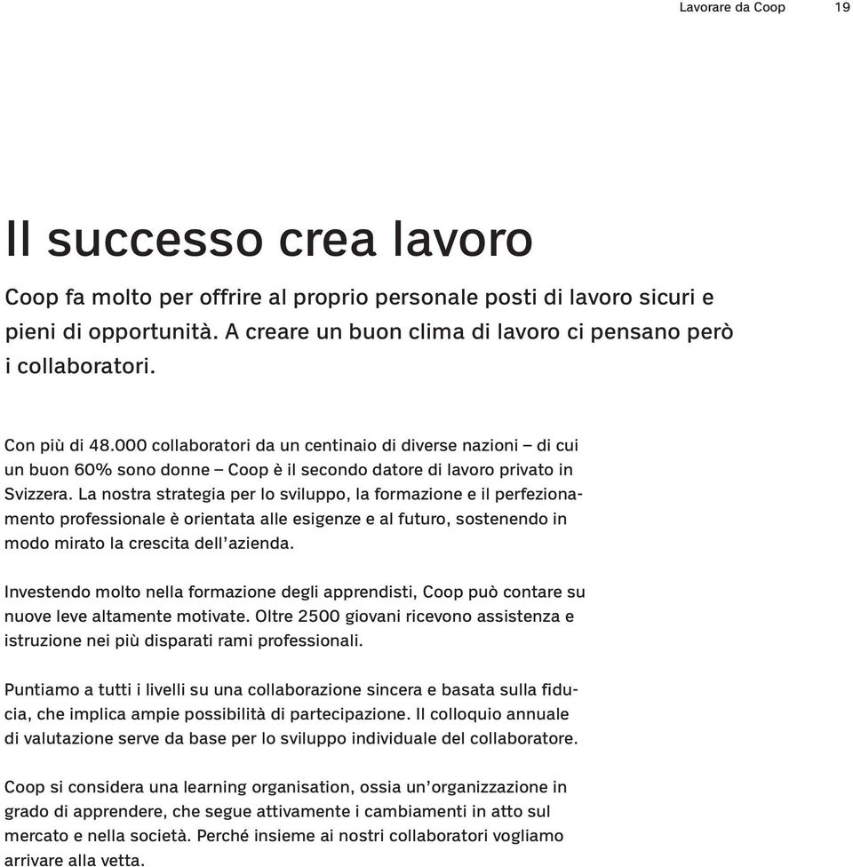 000 collaboratori da un centinaio di diverse nazioni di cui un buon 60% sono donne Coop è il secondo datore di lavoro privato in Svizzera.