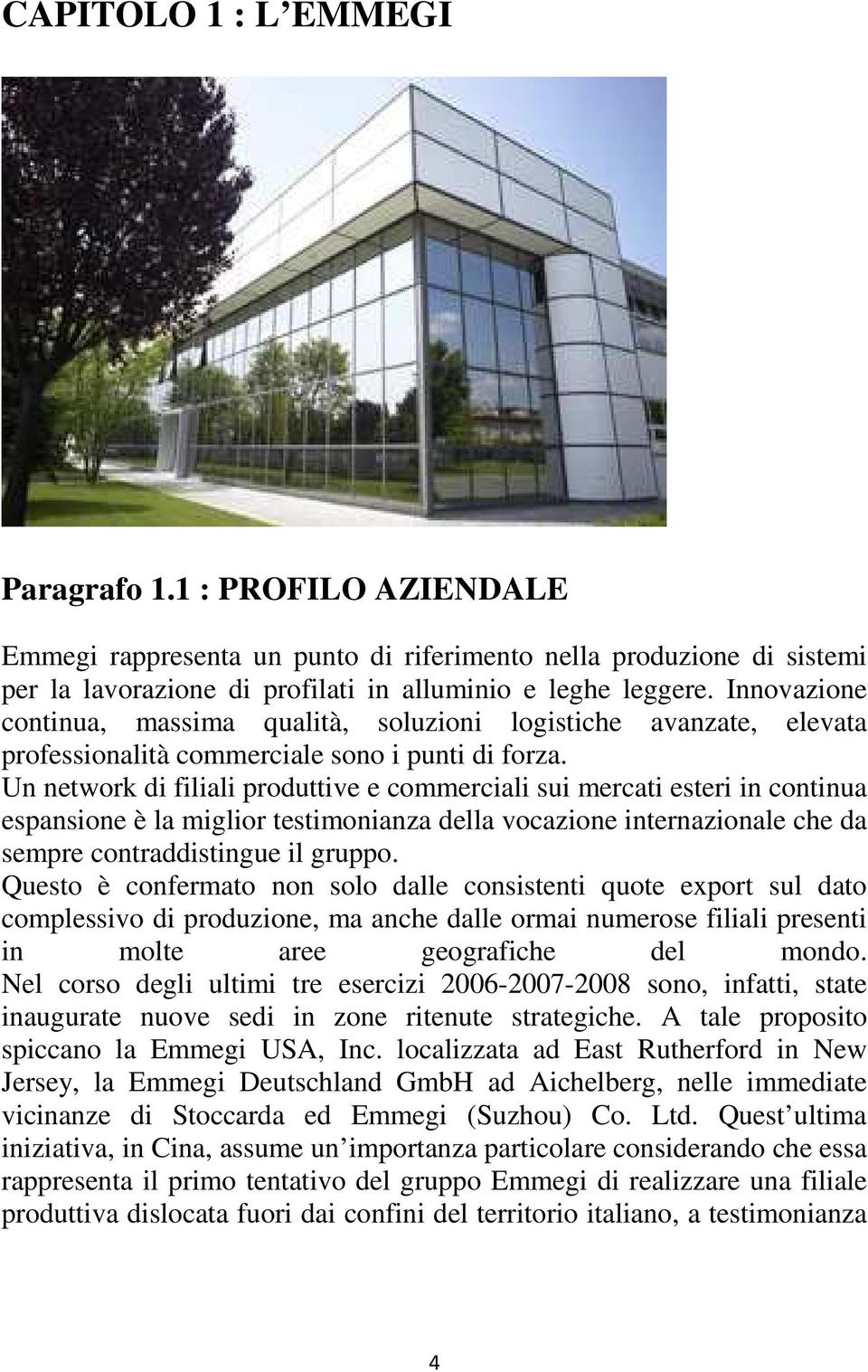 Un network di filiali produttive e commerciali sui mercati esteri in continua espansione è la miglior testimonianza della vocazione internazionale che da sempre contraddistingue il gruppo.