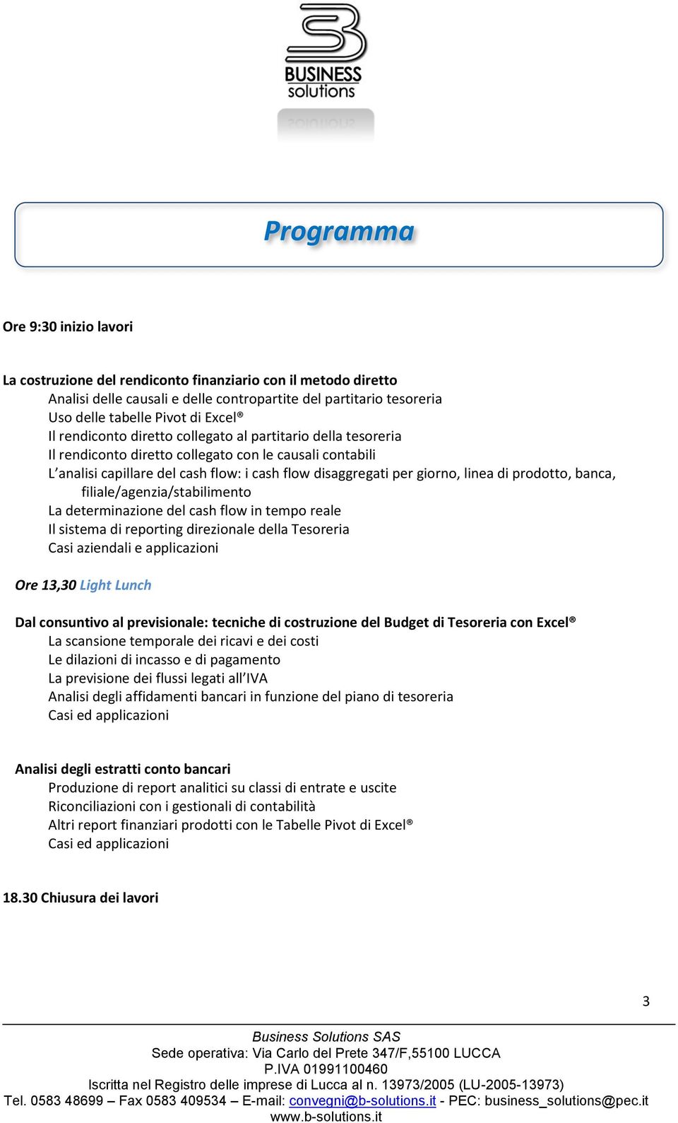 prodotto, banca, filiale/agenzia/stabilimento La determinazione del cash flow in tempo reale Il sistema di reporting direzionale della Tesoreria Casi aziendali e applicazioni Ore 13,30 Light Lunch