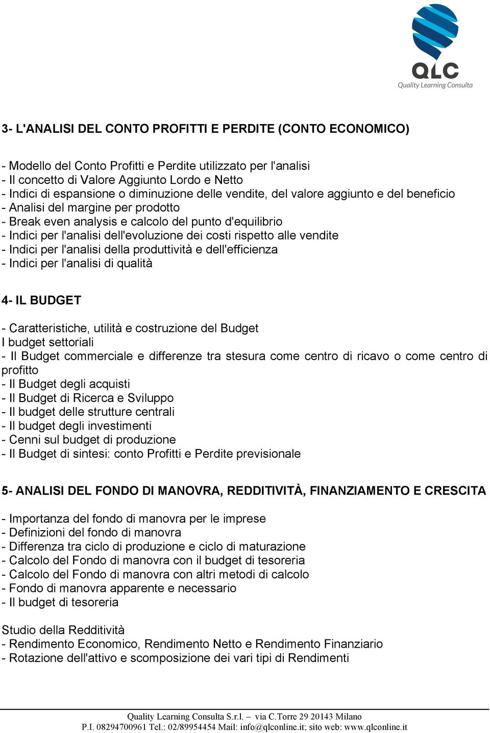 costi rispetto alle vendite - Indici per l'analisi della produttività e dell'efficienza - Indici per l'analisi di qualità 4- IL BUDGET - Caratteristiche, utilità e costruzione del Budget I budget