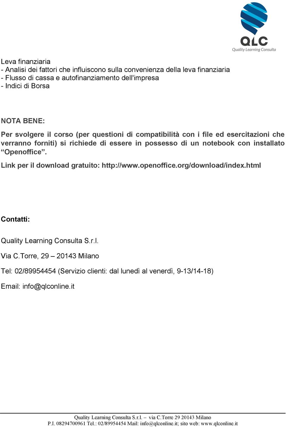 essere in possesso di un notebook con installato Openoffice. Link per il download gratuito: http://www.openoffice.org/download/index.