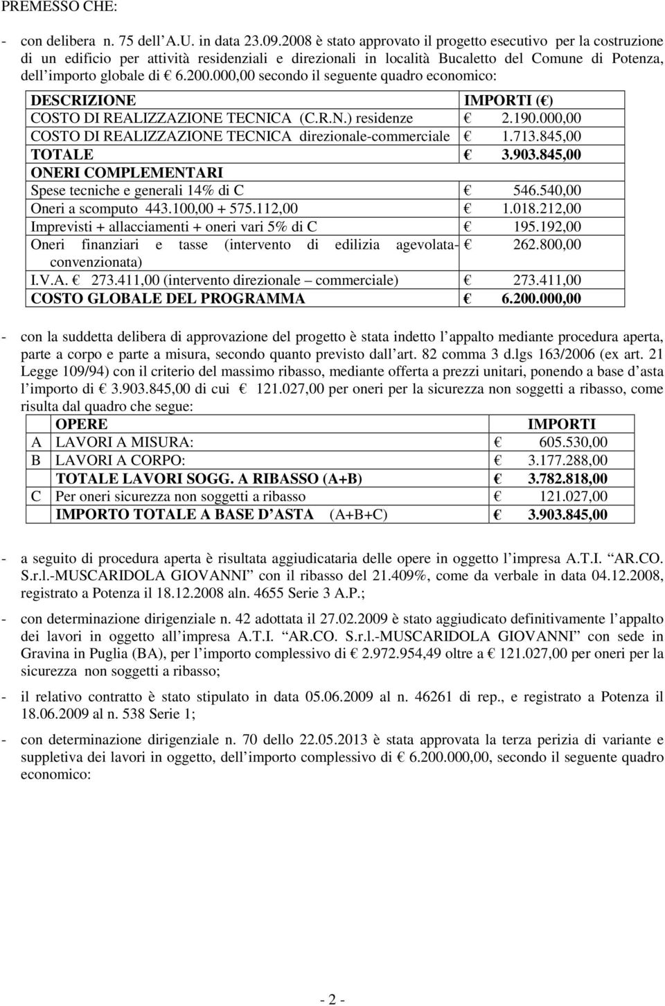 R.N.) residenze 2.190.000,00 COSTO DI REALIZZAZIONE TECNICA direzionale-commerciale 1.713.845,00 TOTALE 3.903.845,00 ONERI COMPLEMENTARI Spese tecniche e generali 14% di C 546.