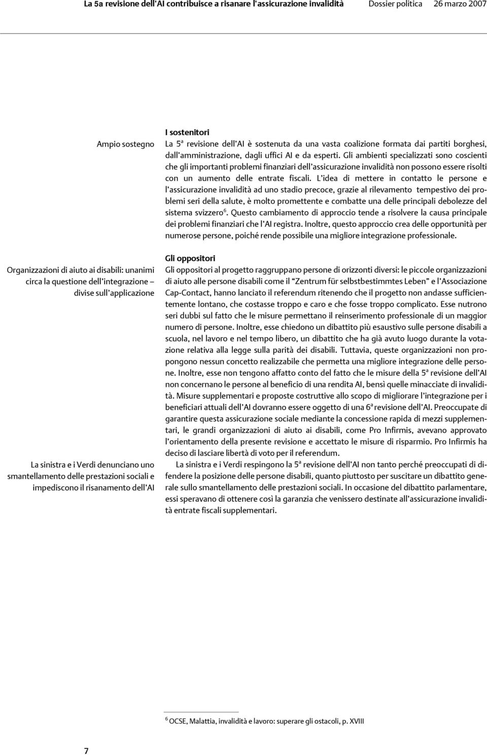 L idea di mettere in contatto le persone e l assicurazione invalidità ad uno stadio precoce, grazie al rilevamento tempestivo dei problemi seri della salute, è molto promettente e combatte una delle