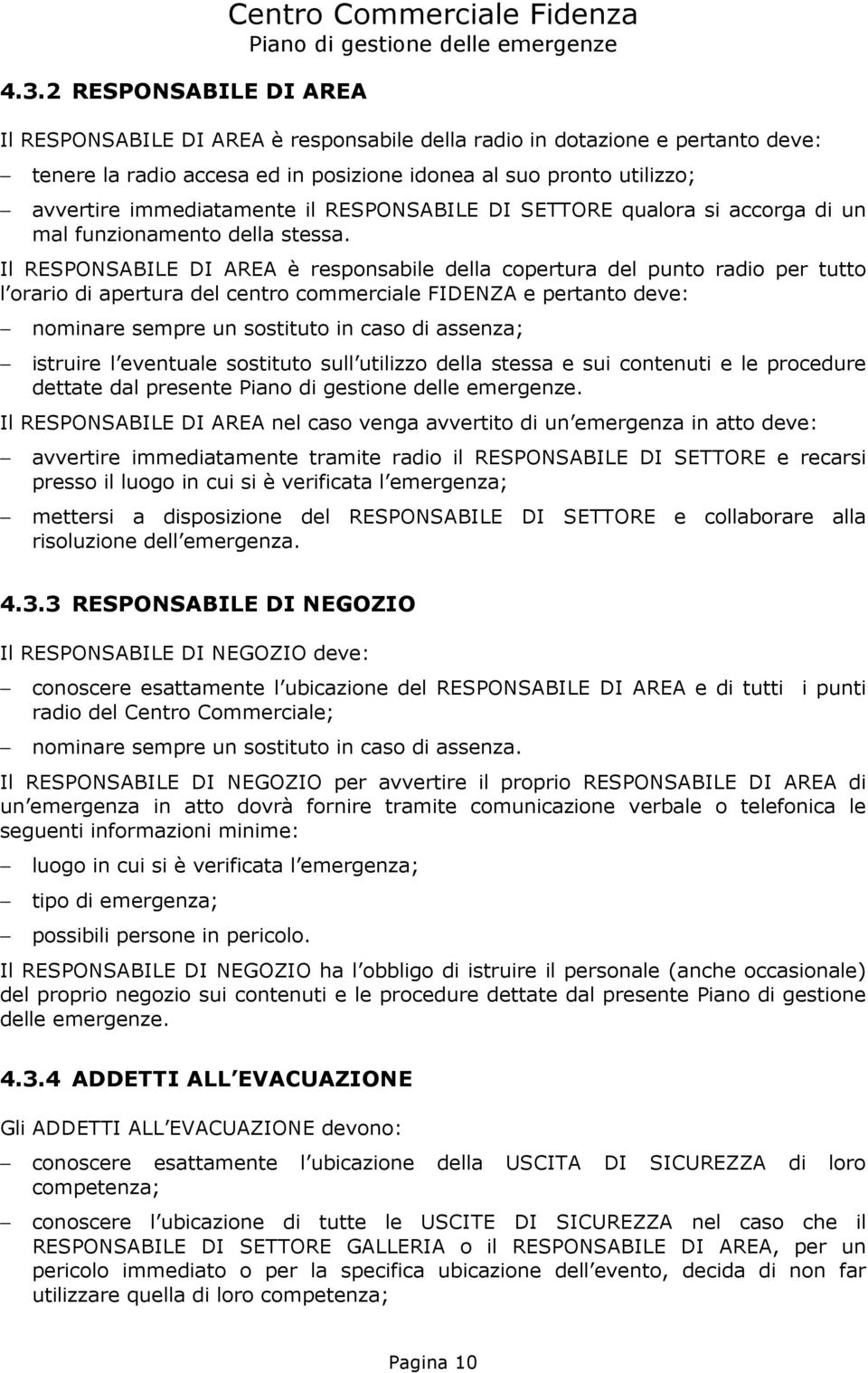 Il RESPONSABILE DI AREA è responsabile della copertura del punto radio per tutto l orario di apertura del centro commerciale FIDENZA e pertanto deve: nominare sempre un sostituto in caso di assenza;