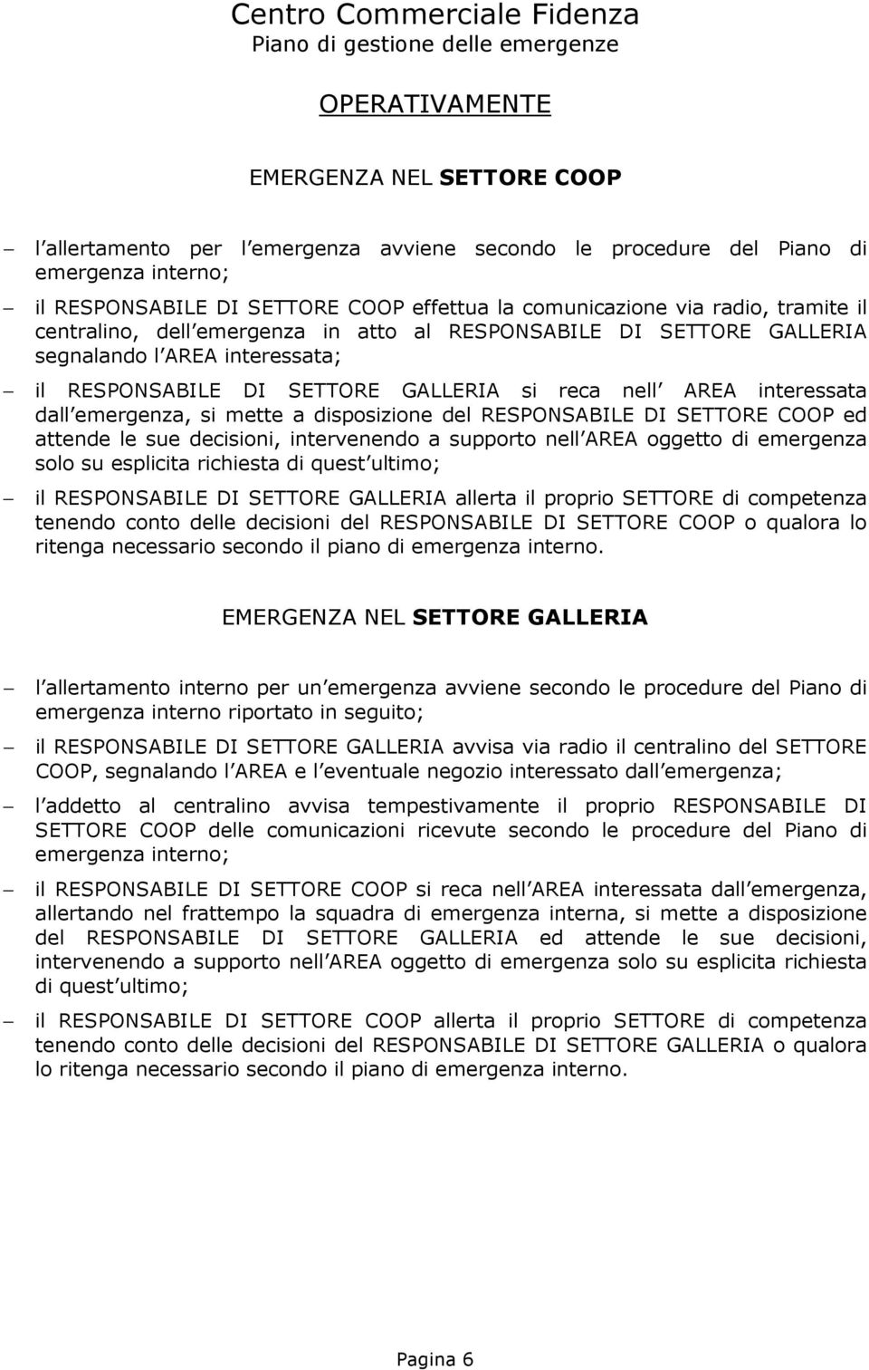 emergenza, si mette a disposizione del RESPONSABILE DI SETTORE COOP ed attende le sue decisioni, intervenendo a supporto nell AREA oggetto di emergenza solo su esplicita richiesta di quest ultimo; il