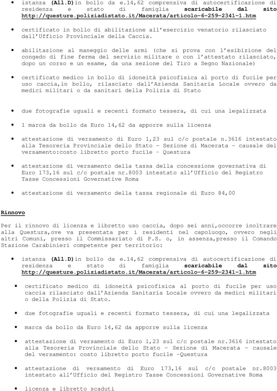 abilitazione al maneggio delle armi (che si prova con l esibizione del congedo di fine ferma del servizio militare o con l attestato rilasciato, dopo un corso e un esame, da una sezione del Tiro a