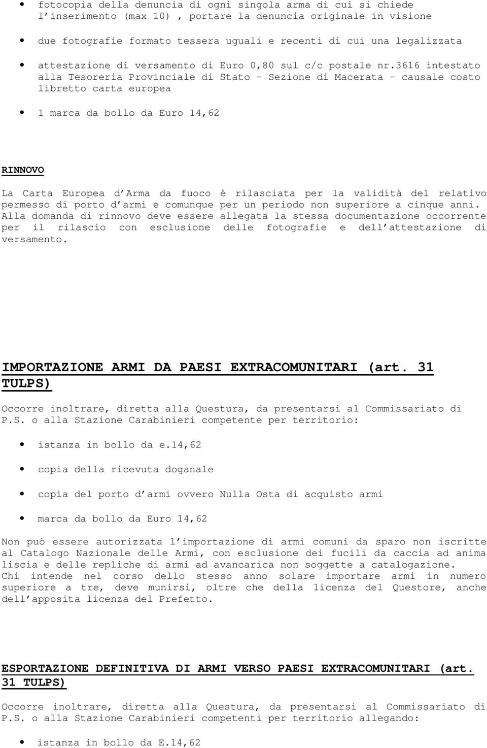 3616 intestato alla Tesoreria Provinciale di Stato Sezione di Macerata causale costo libretto carta europea 1 marca da bollo da Euro 14,62 RINNOVO La Carta Europea d Arma da fuoco è rilasciata per la