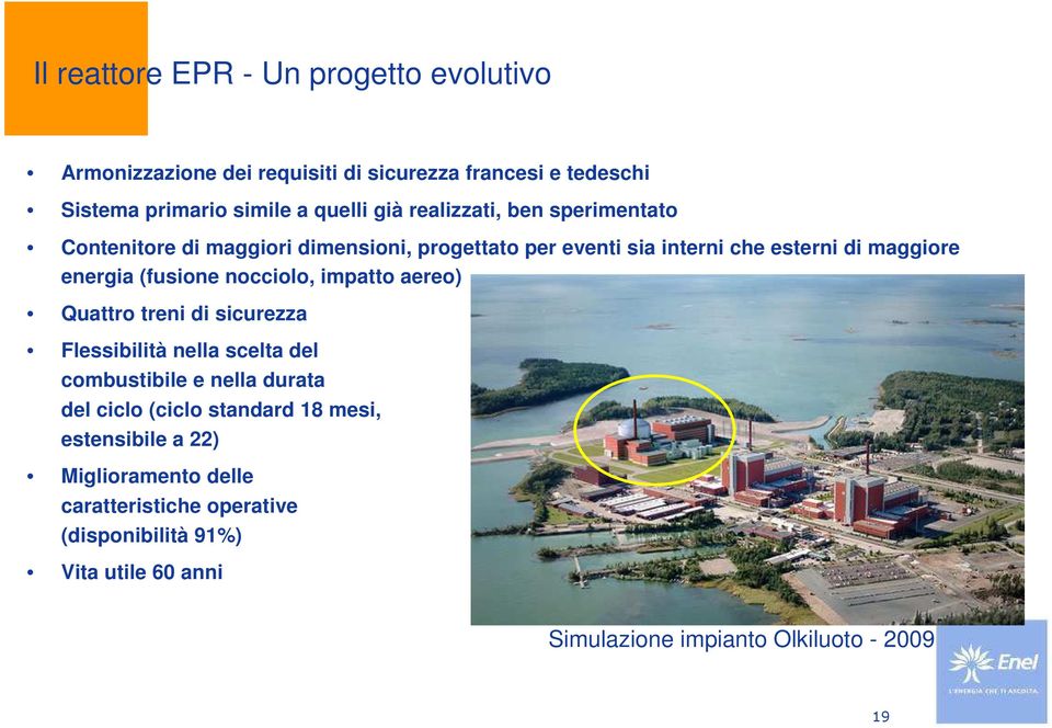 nocciolo, impatto aereo) Quattro treni di sicurezza Flessibilità nella scelta del combustibile e nella durata del ciclo (ciclo standard 18