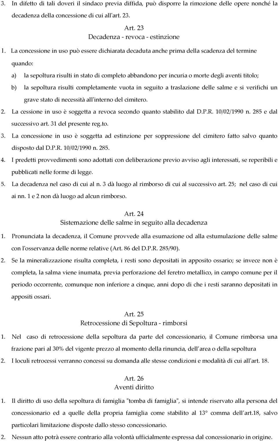 la sepoltura risulti completamente vuota in seguito a traslazione delle salme e si verifichi un grave stato di necessità all'interno del cimitero. 2.