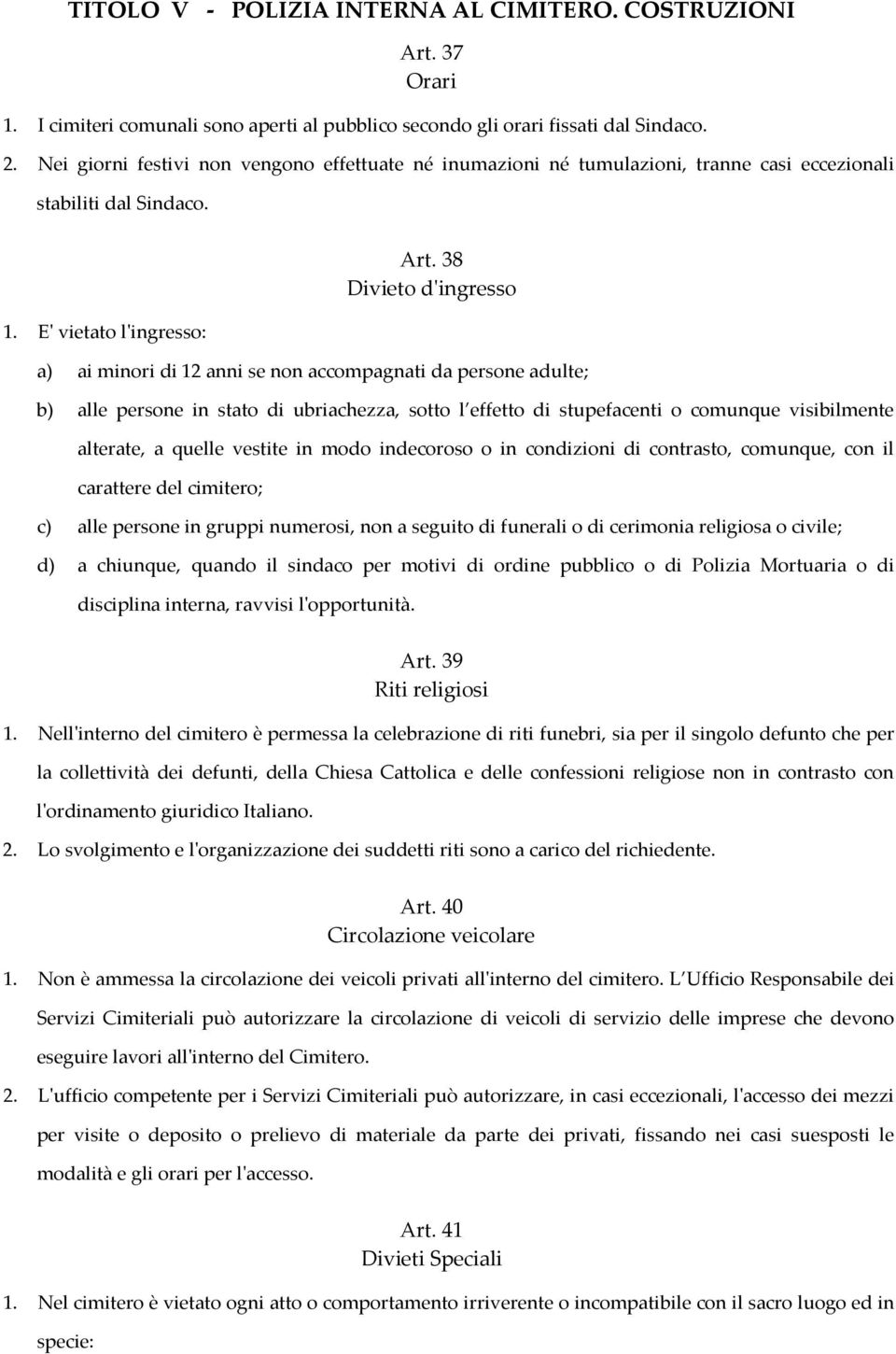 38 Divieto d'ingresso a) ai minori di 12 anni se non accompagnati da persone adulte; b) alle persone in stato di ubriachezza, sotto l effetto di stupefacenti o comunque visibilmente alterate, a