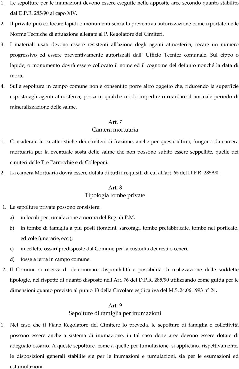 I materiali usati devono essere resistenti all'azione degli agenti atmosferici, recare un numero progressivo ed essere preventivamente autorizzati dall Ufficio Tecnico comunale.