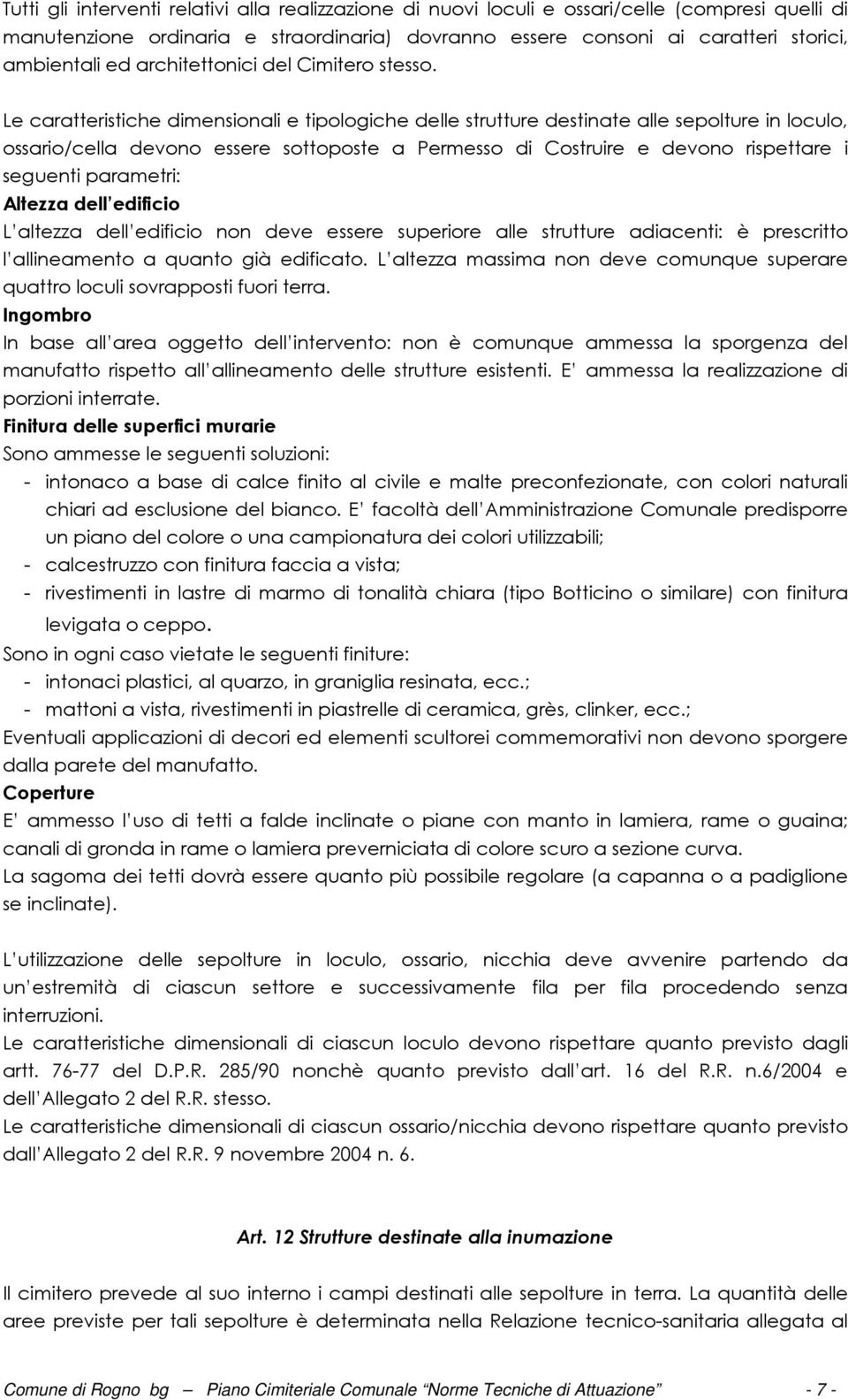 Le caratteristiche dimensionali e tipologiche delle strutture destinate alle sepolture in loculo, ossario/cella devono essere sottoposte a Permesso di Costruire e devono rispettare i seguenti