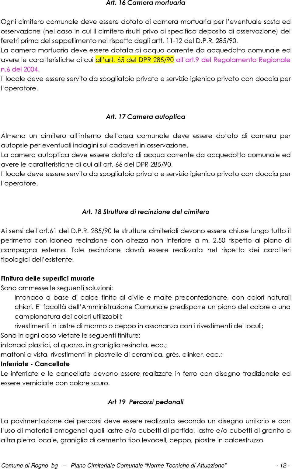 La camera mortuaria deve essere dotata di acqua corrente da acquedotto comunale ed avere le caratteristiche di cui all art. 65 del DPR 285/90 all art.9 del Regolamento Regionale n.6 del 2004.