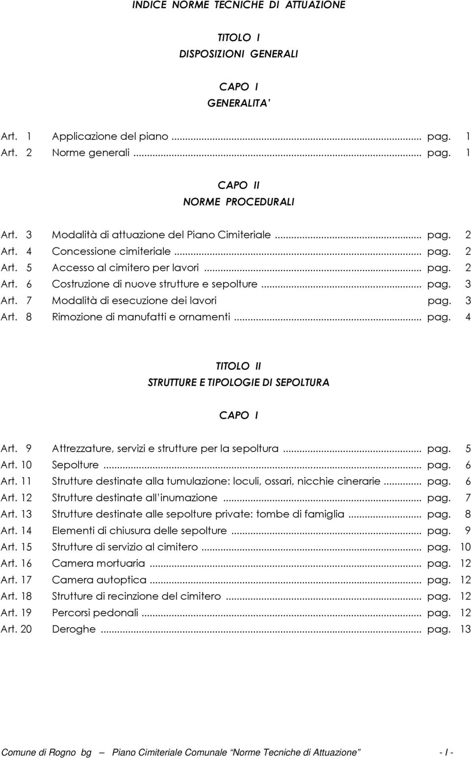 .. pag. 3 Art. 7 Modalità di esecuzione dei lavori pag. 3 Art. 8 Rimozione di manufatti e ornamenti... pag. 4 TITOLO II STRUTTURE E TIPOLOGIE DI SEPOLTURA CAPO I Art.