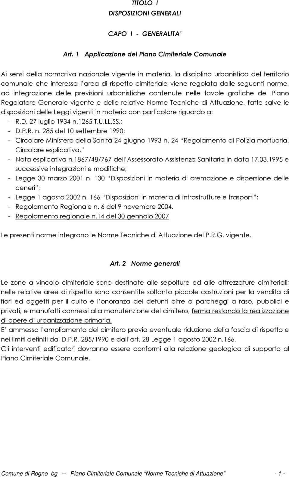 viene regolata dalle seguenti norme, ad integrazione delle previsioni urbanistiche contenute nelle tavole grafiche del Piano Regolatore Generale vigente e delle relative Norme Tecniche di Attuazione,