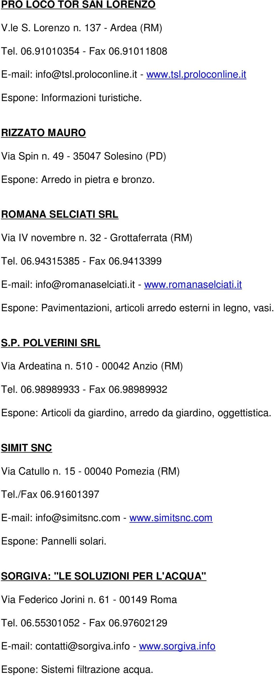 9413399 E-mail: info@romanaselciati.it - www.romanaselciati.it Espone: Pavimentazioni, articoli arredo esterni in legno, vasi. S.P. POLVERINI SRL Via Ardeatina n. 510-00042 Anzio (RM) Tel. 06.