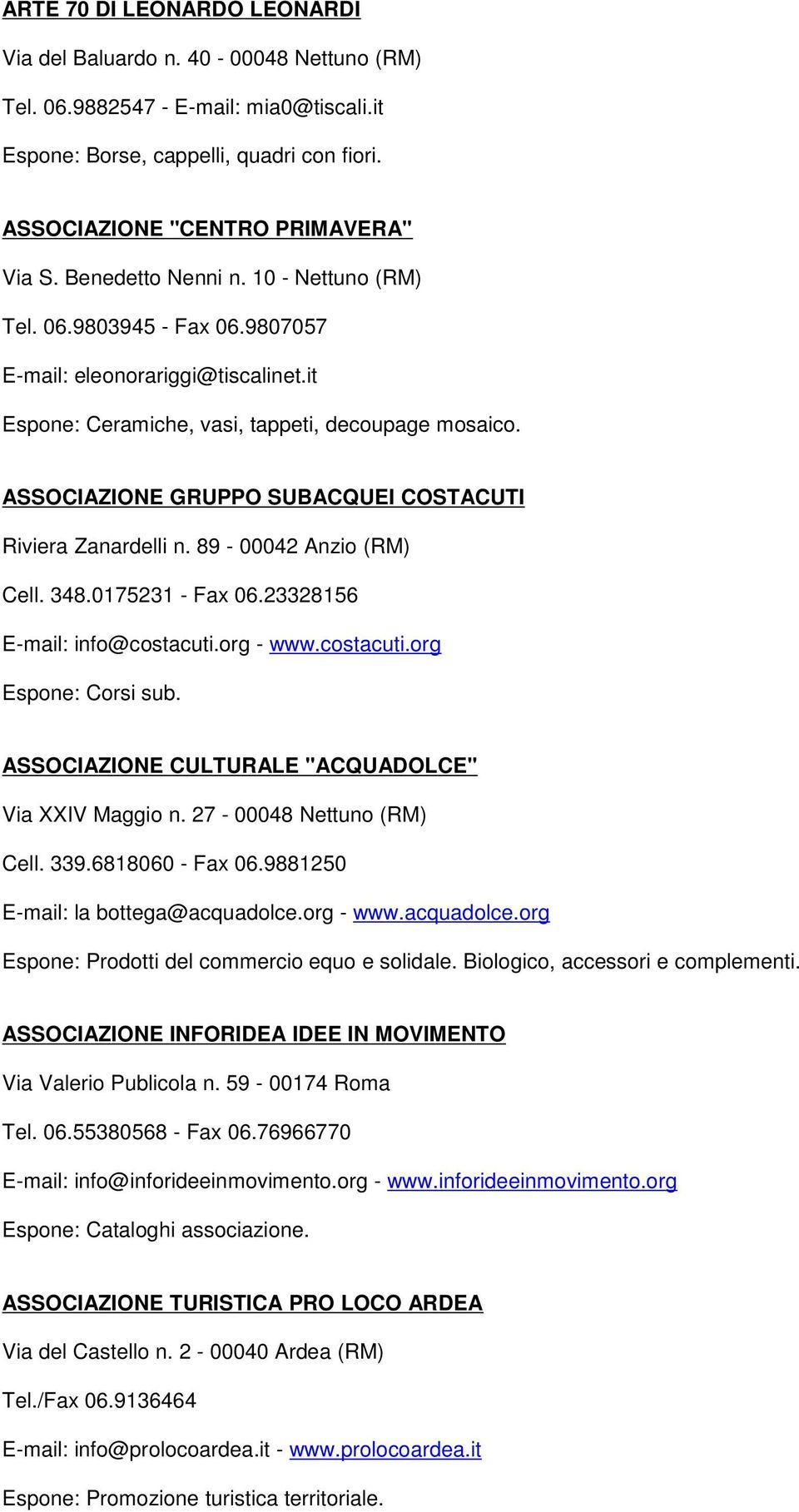 ASSOCIAZIONE GRUPPO SUBACQUEI COSTACUTI Riviera Zanardelli n. 89-00042 Anzio (RM) Cell. 348.0175231 - Fax 06.23328156 E-mail: info@costacuti.org - www.costacuti.org Espone: Corsi sub.