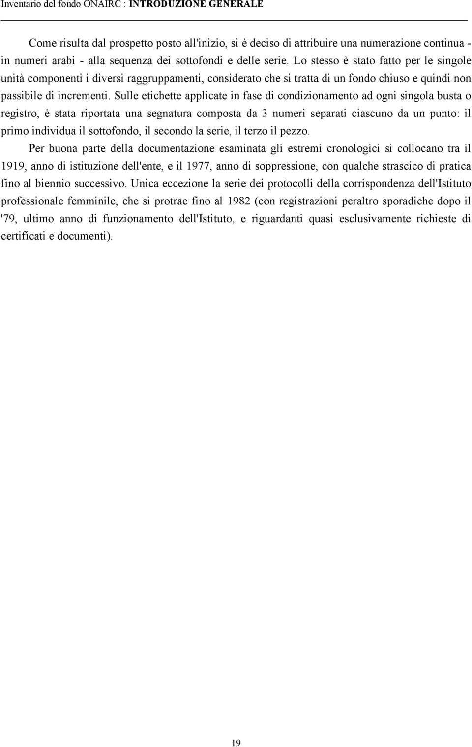 Sulle etichette applicate in fase di condizionamento ad ogni singola busta o registro, è stata riportata una segnatura composta da 3 numeri separati ciascuno da un punto: il primo individua il