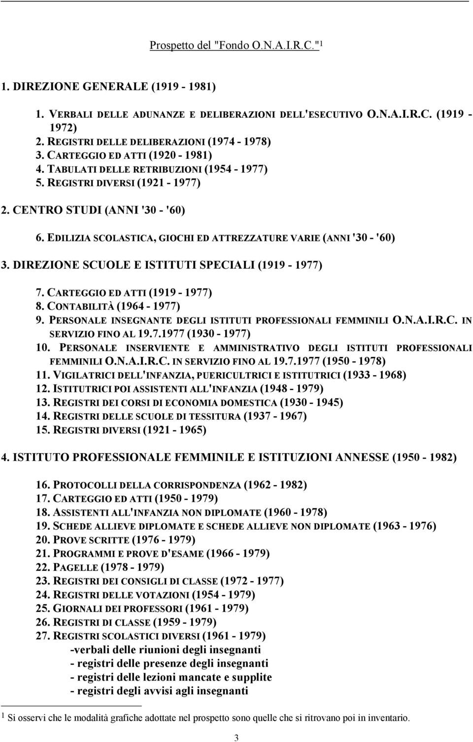 EDILIZIA SCOLASTICA, GIOCHI ED ATTREZZATURE VARIE (ANNI '30 - '60) 3. DIREZIONE SCUOLE E ISTITUTI SPECIALI (1919-1977) 7. CARTEGGIO ED ATTI (1919-1977) 8. CONTABILITÀ (1964-1977) 9.