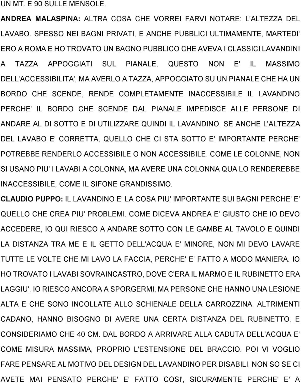 DELL'ACCESSIBILITA', MA AVERLO A TAZZA, APPOGGIATO SU UN PIANALE CHE HA UN BORDO CHE SCENDE, RENDE COMPLETAMENTE INACCESSIBILE IL LAVANDINO PERCHE' IL BORDO CHE SCENDE DAL PIANALE IMPEDISCE ALLE