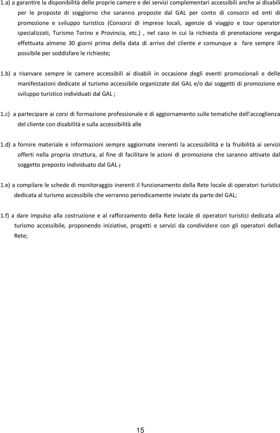 ), nel caso in cui la richiesta di prenotazione venga effettuata almeno 30 giorni prima della data di arrivo del cliente e comunque a fare sempre il possibile per soddisfare le richieste; 1.