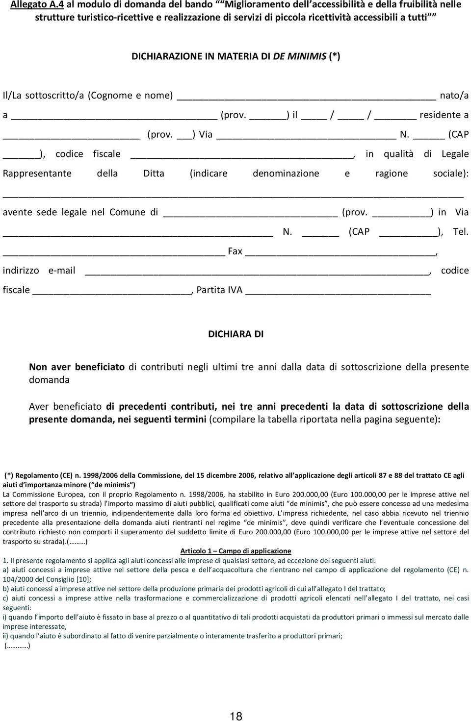 DICHIARAZIONE IN MATERIA DI DE MINIMIS (*) Il/La sottoscritto/a (Cognome e nome) nato/a a (prov. ) il / / residente a (prov. ) Via N.