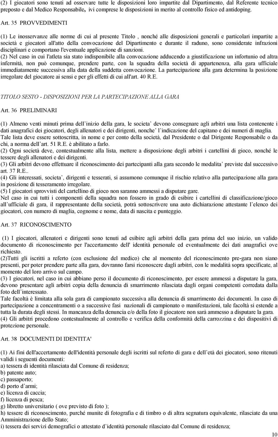 35 PROVVEDIMENTI (1) Le inosservanze alle norme di cui al presente Titolo, nonché alle disposizioni generali e particolari impartite a società e giocatori all'atto della convocazione del Dipartimento