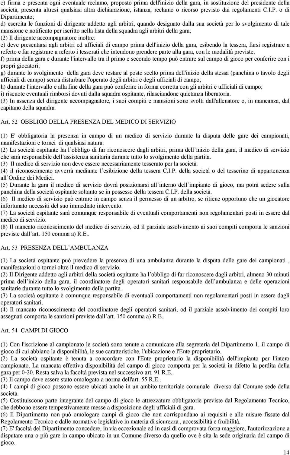 o di Dipartimento; d) esercita le funzioni di dirigente addetto agli arbitri, quando designato dalla sua società per lo svolgimento di tale mansione e notificato per iscritto nella lista della