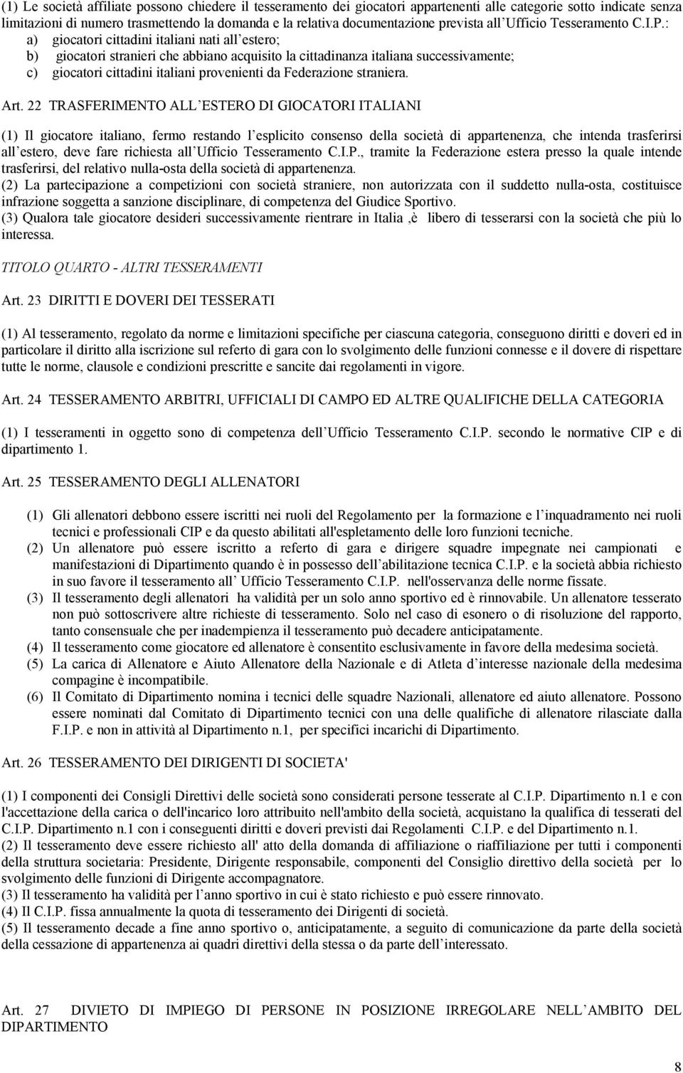 : a) giocatori cittadini italiani nati all estero; b) giocatori stranieri che abbiano acquisito la cittadinanza italiana successivamente; c) giocatori cittadini italiani provenienti da Federazione