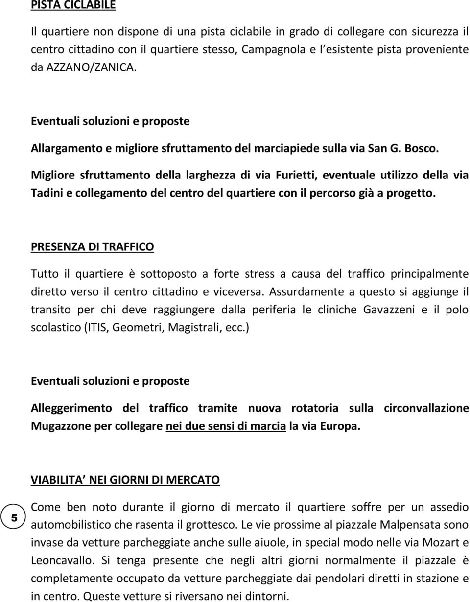 Migliore sfruttamento della larghezza di via Furietti, eventuale utilizzo della via Tadini e collegamento del centro del quartiere con il percorso già a progetto.