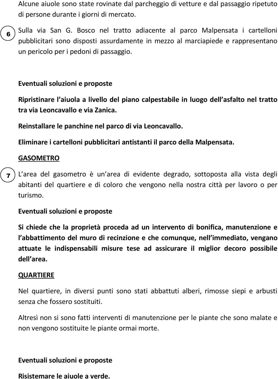 Ripristinare l aiuola a livello del piano calpestabile in luogo dell asfalto nel tratto tra via Leoncavallo e via Zanica. Reinstallare le panchine nel parco di via Leoncavallo.