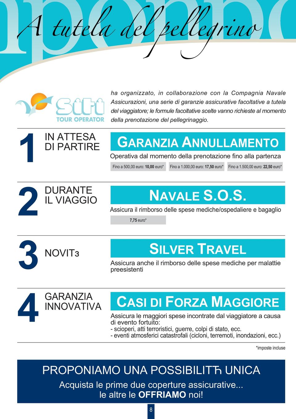 1 IN ATTESA DI PARTIRE GARANZIA ANNULLAMENTO Operativa dal momento della prenotazione fino alla partenza Fino a 500,00 euro: 10,00 euro* Fino a 1.000,00 euro: 17,50 euro* Fino a 1.