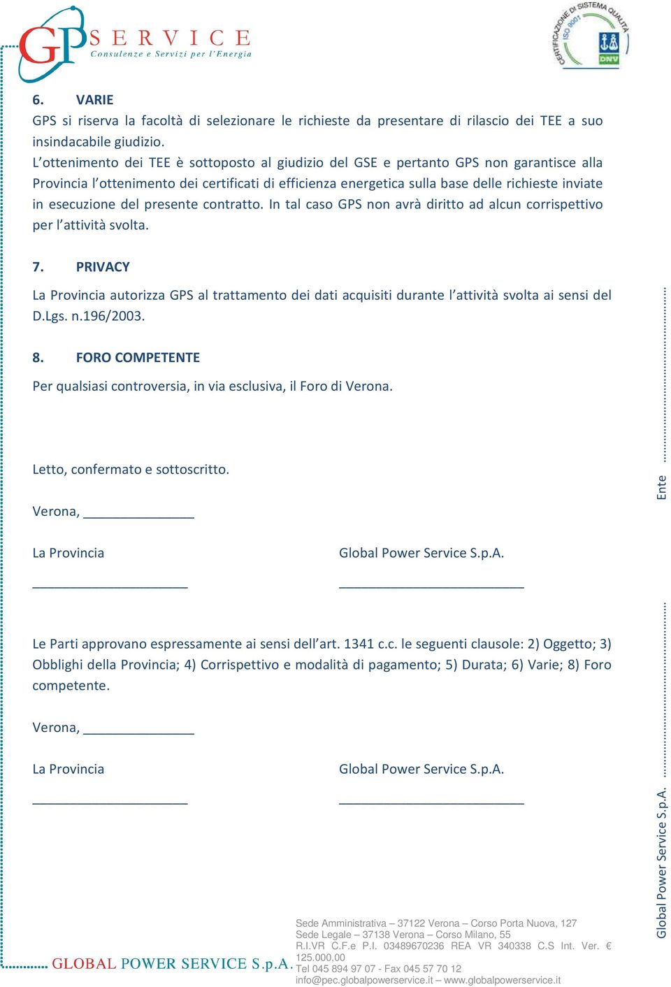 esecuzione del presente contratto. In tal caso GPS non avrà diritto ad alcun corrispettivo per l attività svolta. 7.