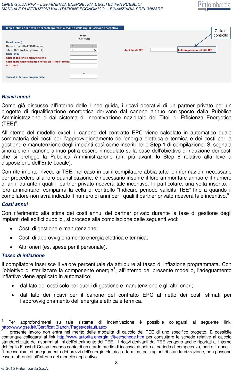 programmata % Ricavi annui Come già discusso all interno delle Linee guida, i ricavi operativi di un partner privato per un progetto di riqualificazione energetica derivano dal canone annuo