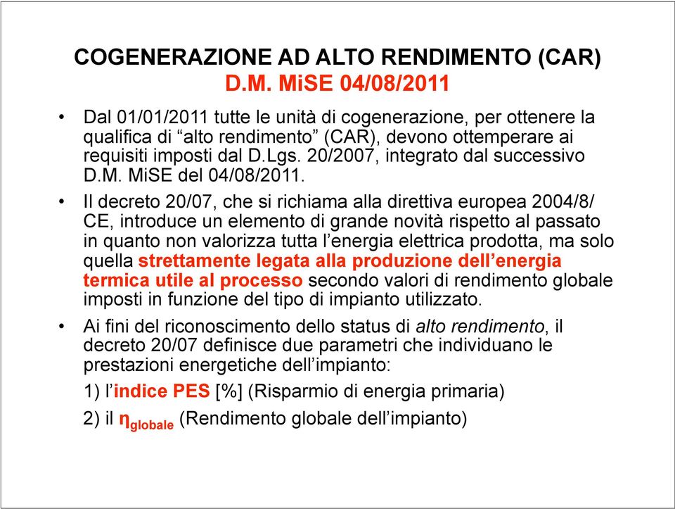 Il decreto 20/07, che si richiama alla direttiva europea 2004/8/ CE, introduce un elemento di grande novità rispetto al passato in quanto non valorizza tutta l energia elettrica prodotta, ma solo