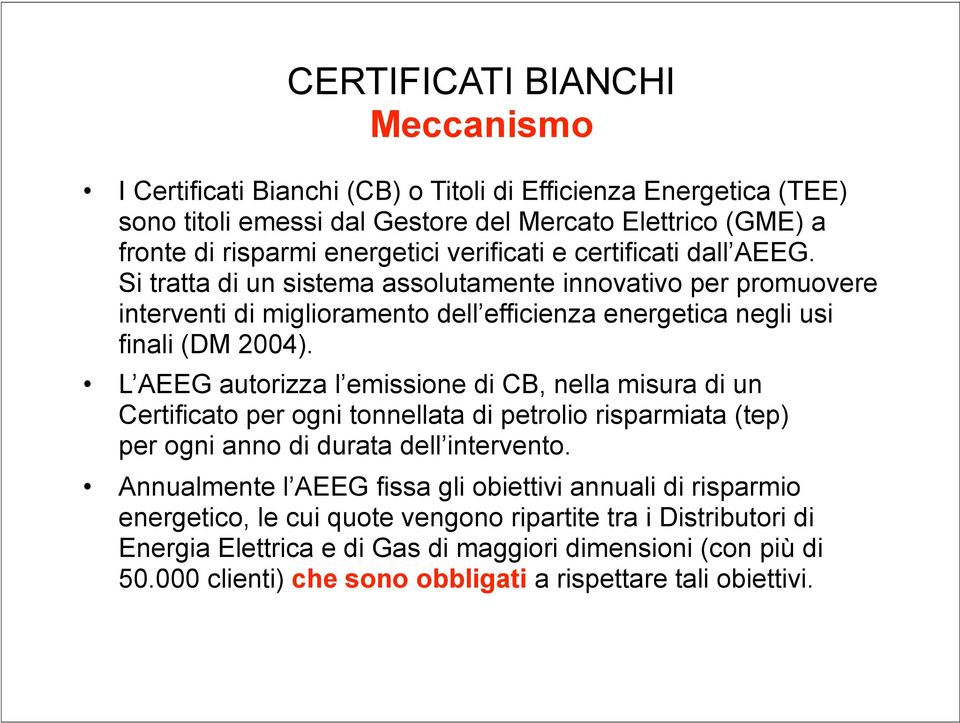 L AEEG autorizza l emissione di CB, nella misura di un Certificato per ogni tonnellata di petrolio risparmiata (tep) per ogni anno di durata dell intervento.