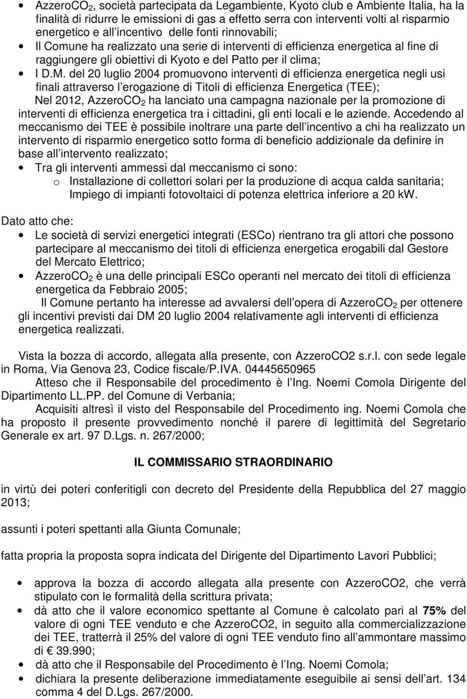 del 20 luglio 2004 promuovono interventi di efficienza energetica negli usi finali attraverso l erogazione di Titoli di efficienza Energetica (TEE); Nel 2012, AzzeroCO 2 ha lanciato una campagna