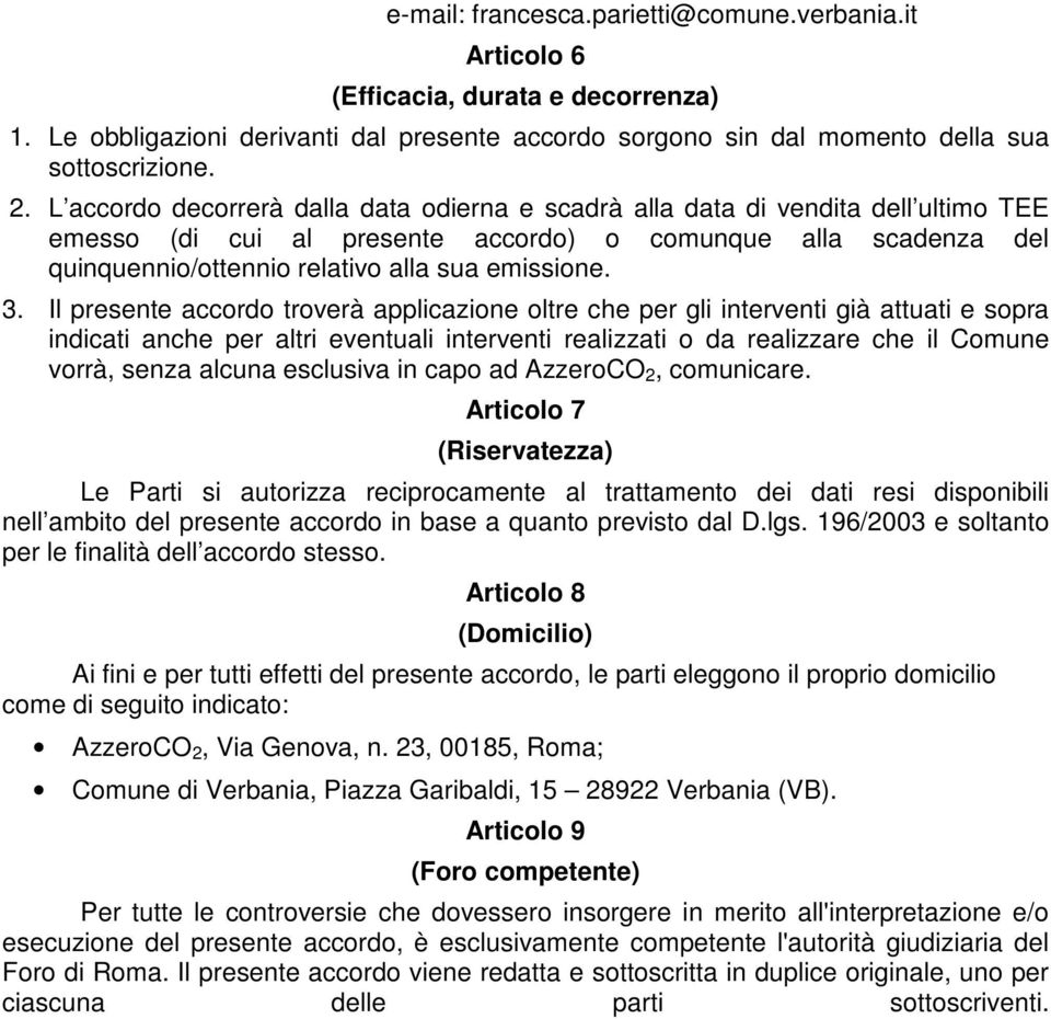 3. Il presente accordo troverà applicazione oltre che per gli interventi già attuati e sopra indicati anche per altri eventuali interventi realizzati o da realizzare che il Comune vorrà, senza alcuna