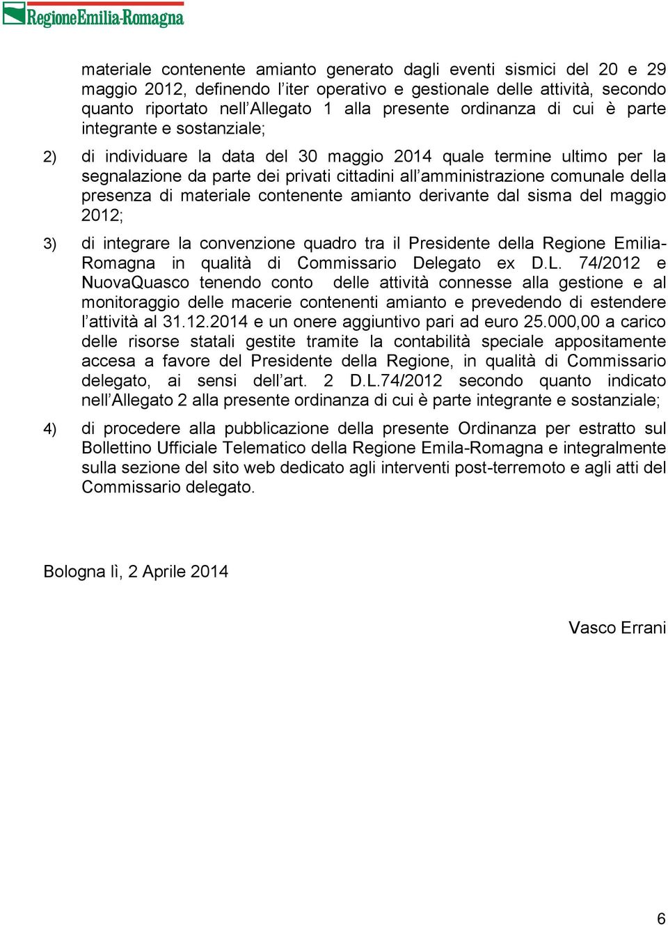 della presenza di materiale contenente amianto derivante dal sisma del maggio 2012; 3) di integrare la convenzione quadro tra il Presidente della Regione Emilia- Romagna in qualità di Commissario