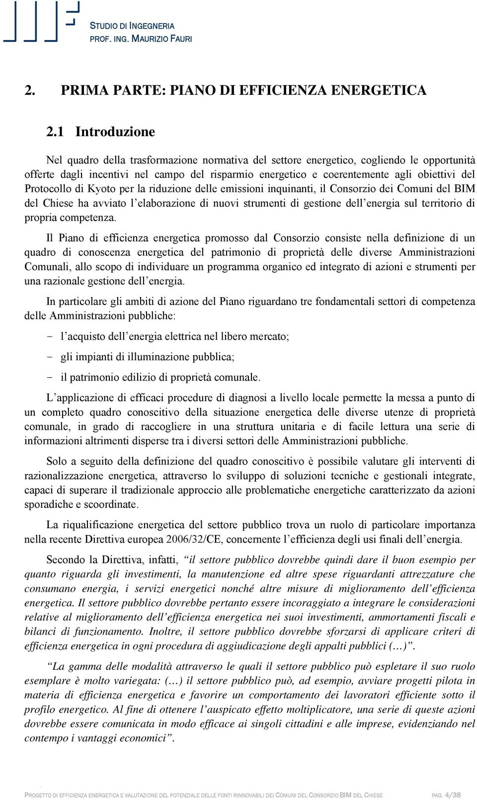 strumenti di gestione dell energia sul territorio di propria competenza Il Piano di efficienza energetica promosso dal Consorzio consiste nella definizione di un quadro di conoscenza energetica del