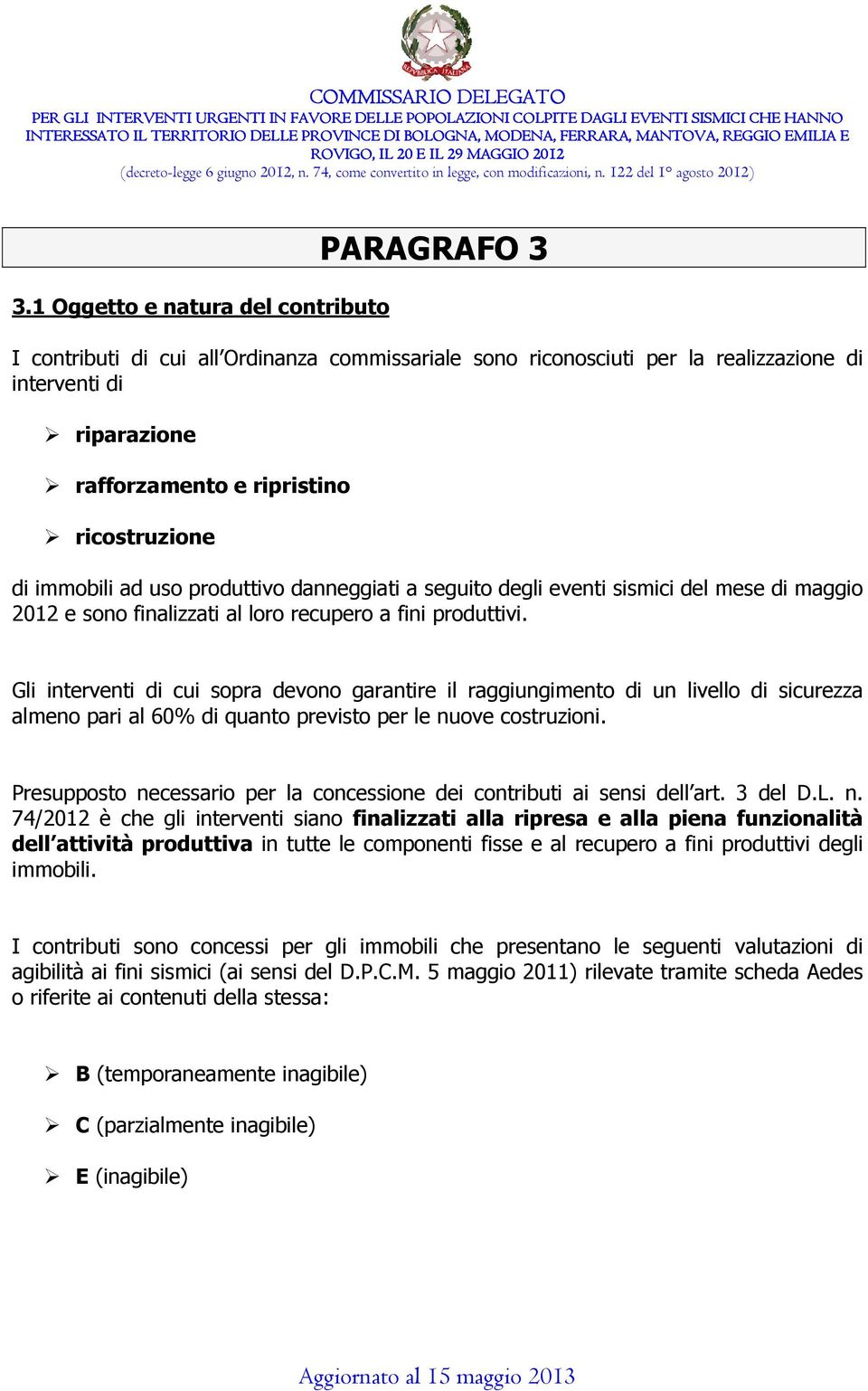 Gli interventi di cui sopra devono garantire il raggiungimento di un livello di sicurezza almeno pari al 60% di quanto previsto per le nuove costruzioni.