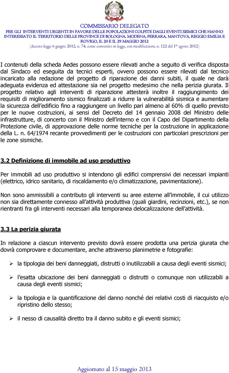 Il progetto relativo agli interventi di riparazione attesterà inoltre il raggiungimento dei requisiti di miglioramento sismico finalizzati a ridurre la vulnerabilità sismica e aumentare la sicurezza