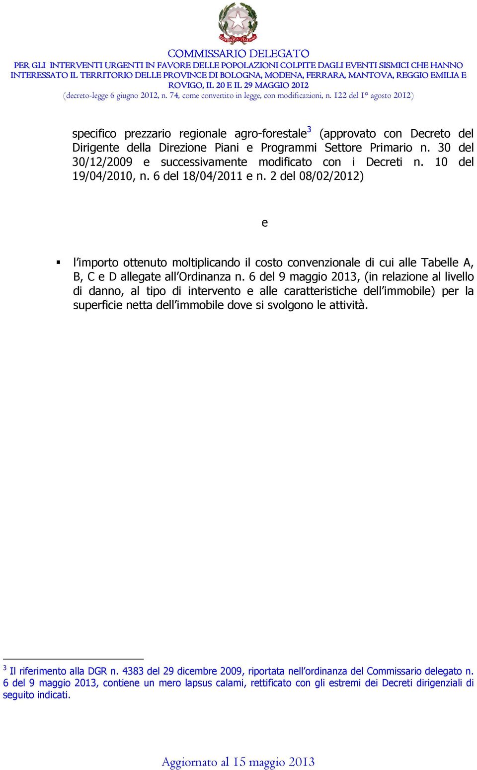 2 del 08/02/2012) e l importo ottenuto moltiplicando il costo convenzionale di cui alle Tabelle A, B, C e D allegate all Ordinanza n.