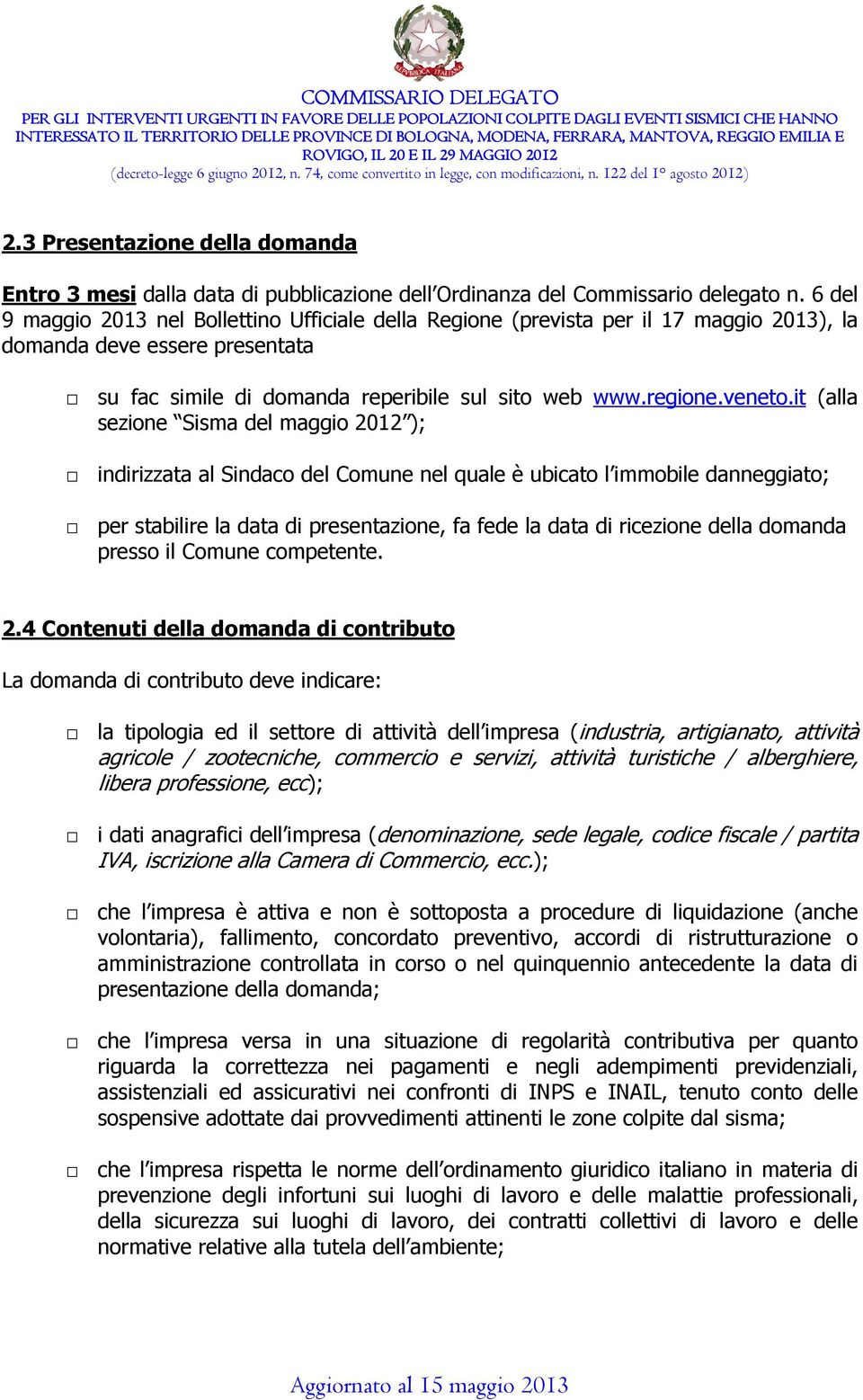 it (alla sezione Sisma del maggio 2012 ); indirizzata al Sindaco del Comune nel quale è ubicato l immobile danneggiato; per stabilire la data di presentazione, fa fede la data di ricezione della