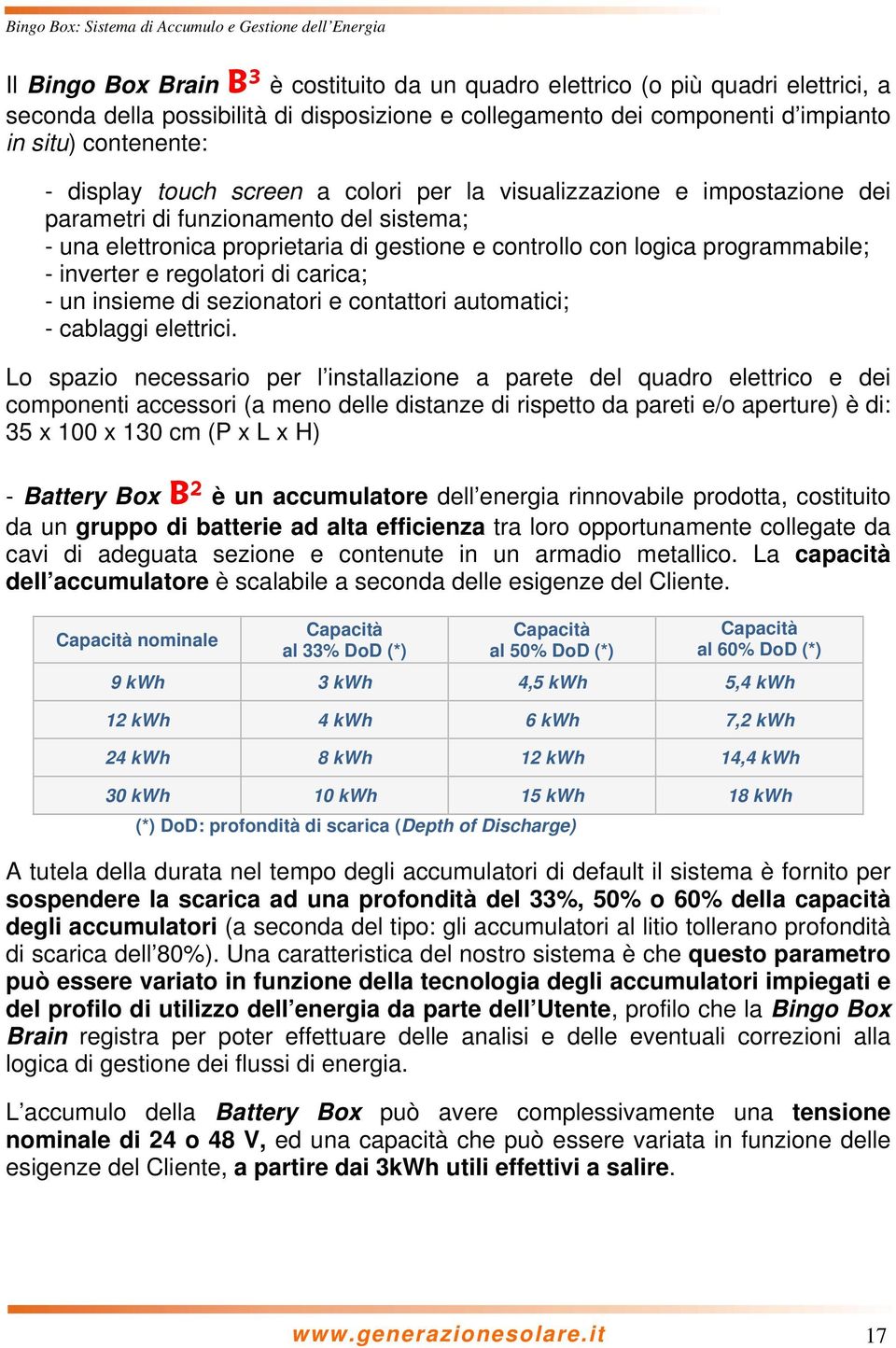 regolatori di carica; - un insieme di sezionatori e contattori automatici; - cablaggi elettrici.